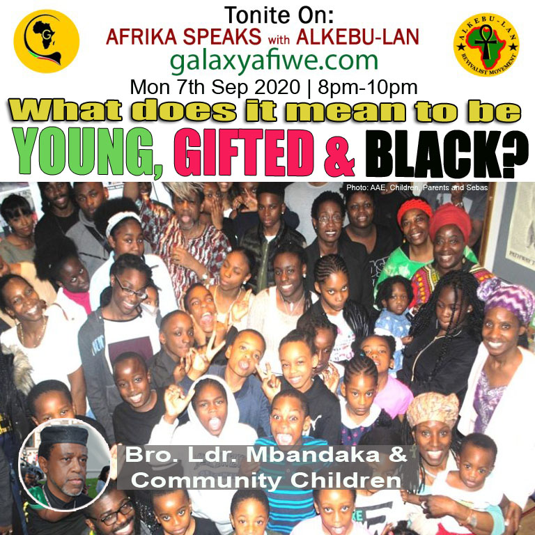 Afrika Speaks with Alkebu-Lan on Galaxy Radio 07/09/20 – What does it mean to be YOUNG, GIFTED & BLACK? ASwAG 296